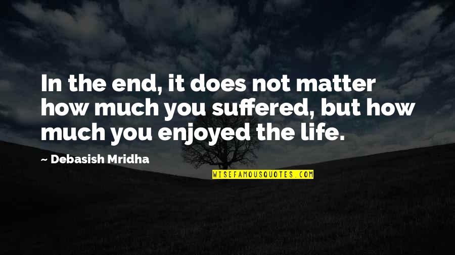 It's Not The End Love Quotes By Debasish Mridha: In the end, it does not matter how