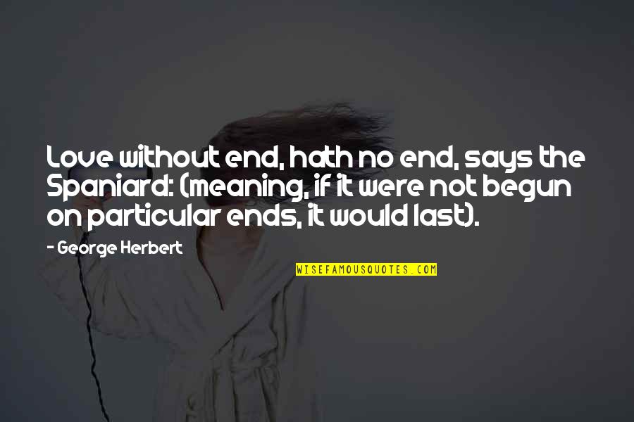It's Not The End Love Quotes By George Herbert: Love without end, hath no end, says the