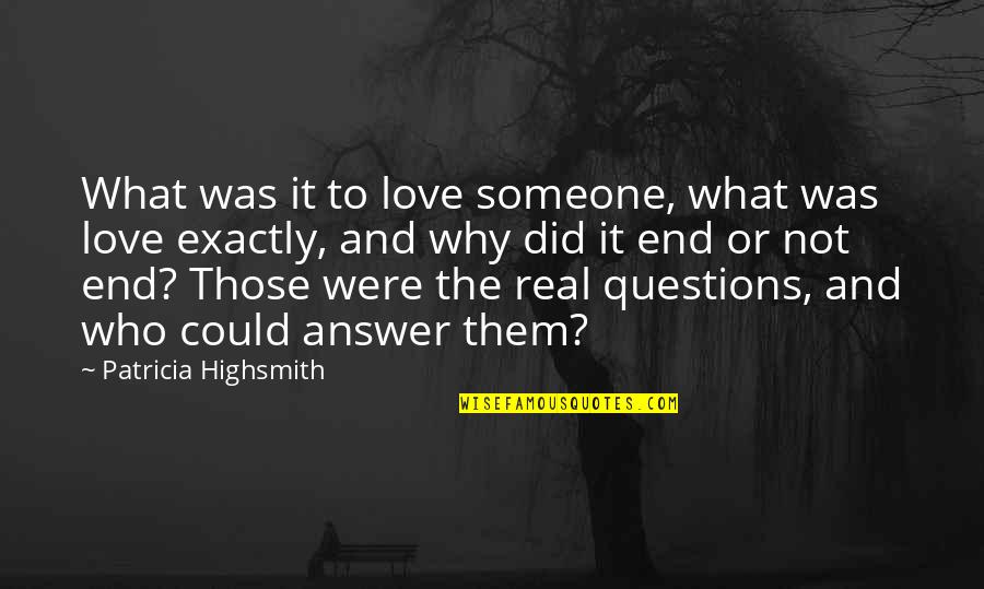It's Not The End Love Quotes By Patricia Highsmith: What was it to love someone, what was