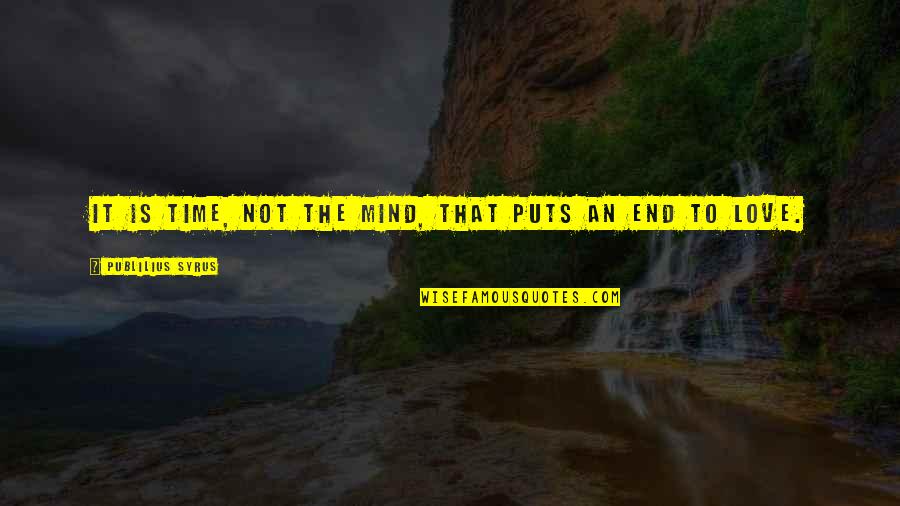 It's Not The End Love Quotes By Publilius Syrus: It is time, not the mind, that puts