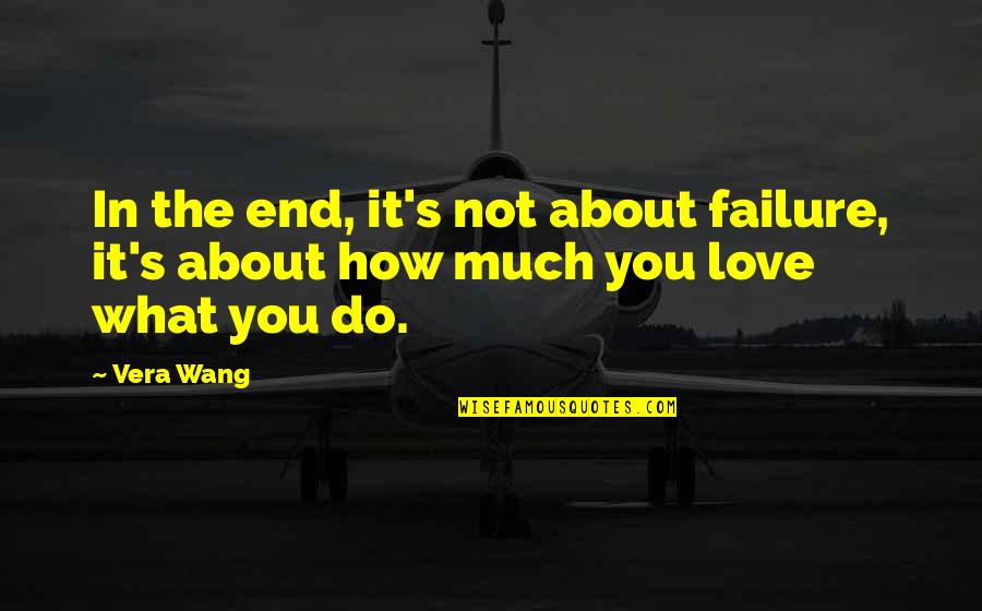 It's Not The End Love Quotes By Vera Wang: In the end, it's not about failure, it's