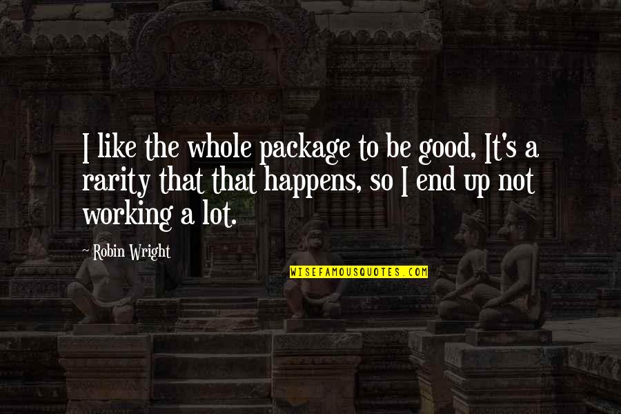 It's Not The End Quotes By Robin Wright: I like the whole package to be good,