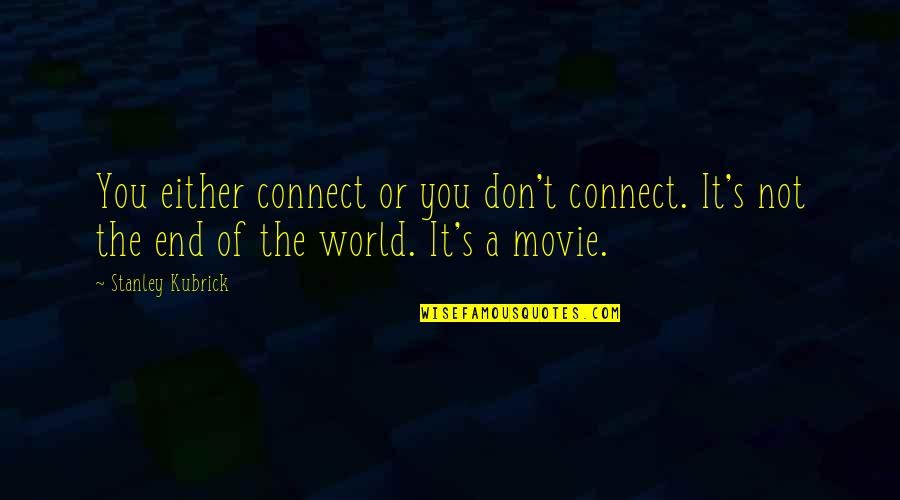 It's Not The End Quotes By Stanley Kubrick: You either connect or you don't connect. It's