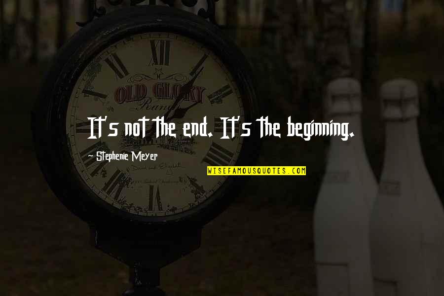 It's Not The End Quotes By Stephenie Meyer: It's not the end. It's the beginning.
