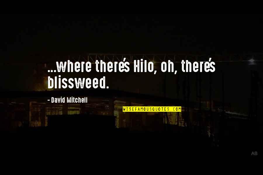 It's Not The Same Anymore Quotes By David Mitchell: ...where there's Hilo, oh, there's blissweed.
