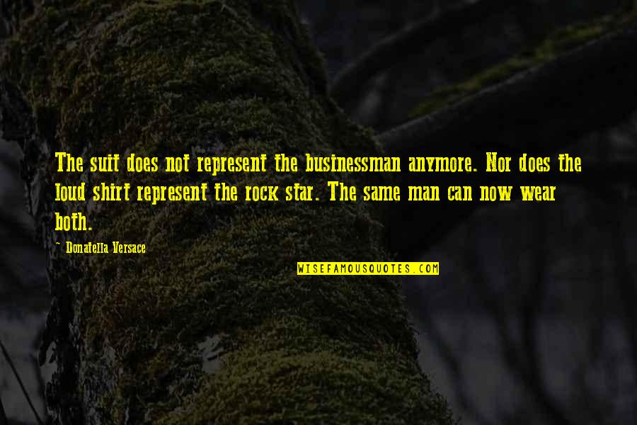 It's Not The Same Anymore Quotes By Donatella Versace: The suit does not represent the businessman anymore.