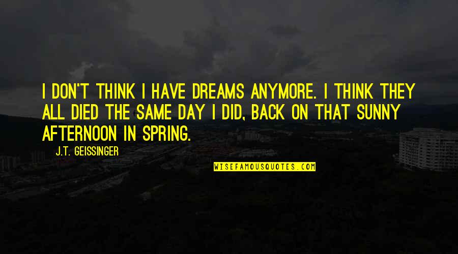 It's Not The Same Anymore Quotes By J.T. Geissinger: I don't think I have dreams anymore. I