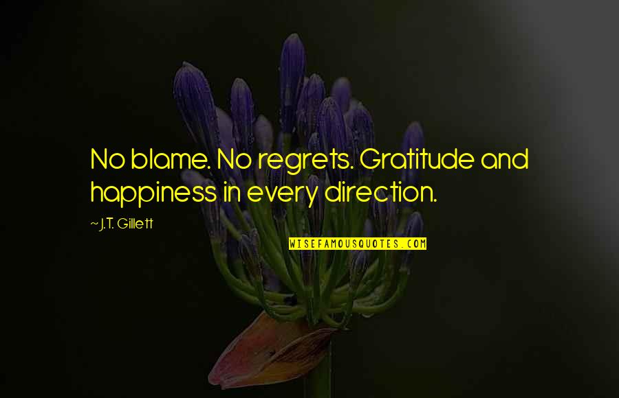 It's Not The Same Anymore Quotes By J.T. Gillett: No blame. No regrets. Gratitude and happiness in