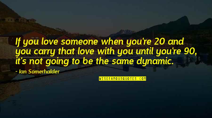 It's Not The Same Love Quotes By Ian Somerhalder: If you love someone when you're 20 and