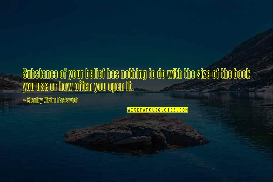 Its Not The Size Its How You Use It Quotes By Stanley Victor Paskavich: Substance of your belief has nothing to do Its Not The Size Its How You Use It Quotes By Stanley Victor Paskavich: Substance of your belief has nothing to do