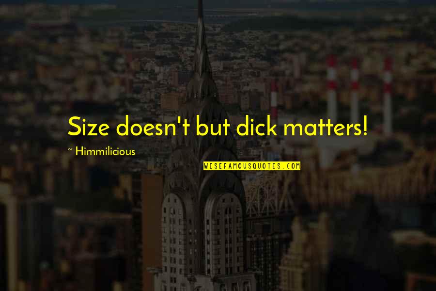 Its Not The Size That Matters Quotes By Himmilicious: Size doesn't but dick matters!