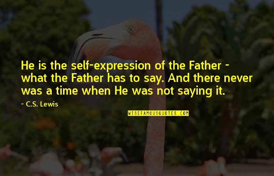 It's Not The Time Quotes By C.S. Lewis: He is the self-expression of the Father -