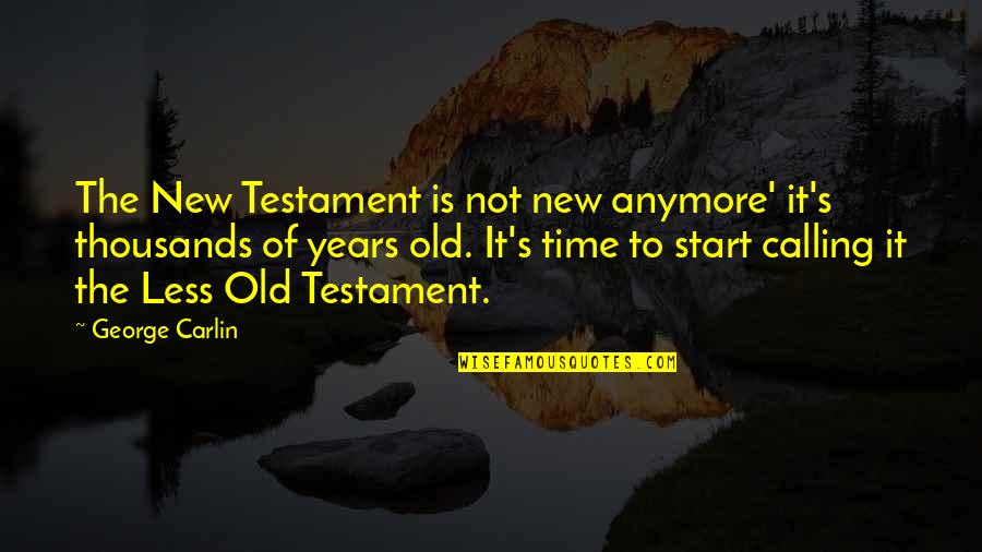 It's Not The Time Quotes By George Carlin: The New Testament is not new anymore' it's