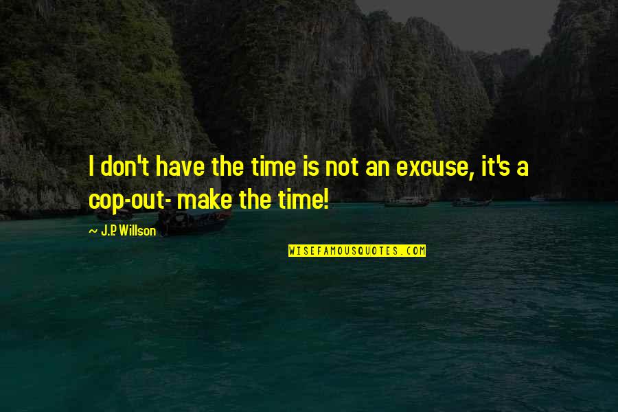 It's Not The Time Quotes By J.P. Willson: I don't have the time is not an