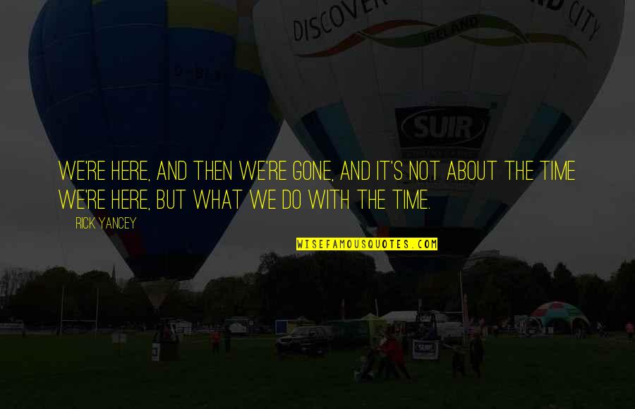 It's Not The Time Quotes By Rick Yancey: We're here, and then we're gone, and it's