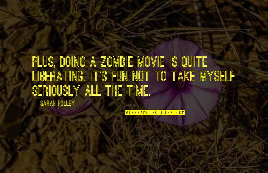 It's Not The Time Quotes By Sarah Polley: Plus, doing a zombie movie is quite liberating.