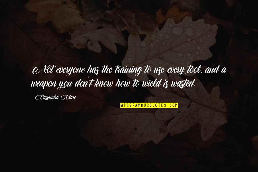 Its Not The Tool Its How You Use It Quotes By Cassandra Clare: Not everyone has the training to use every