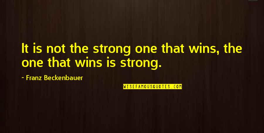 It's Not The Winning Quotes By Franz Beckenbauer: It is not the strong one that wins,