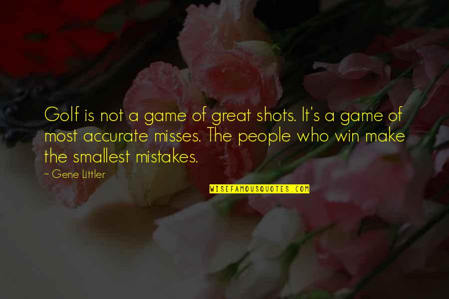 It's Not The Winning Quotes By Gene Littler: Golf is not a game of great shots.