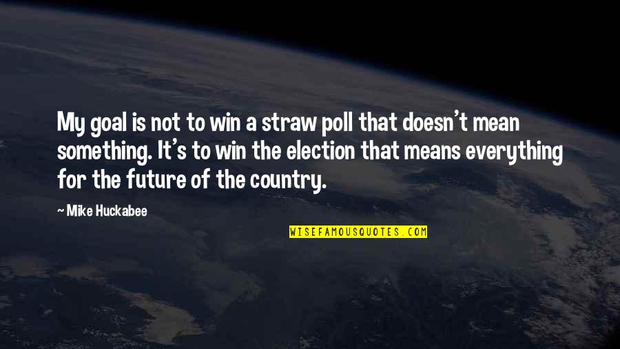 It's Not The Winning Quotes By Mike Huckabee: My goal is not to win a straw