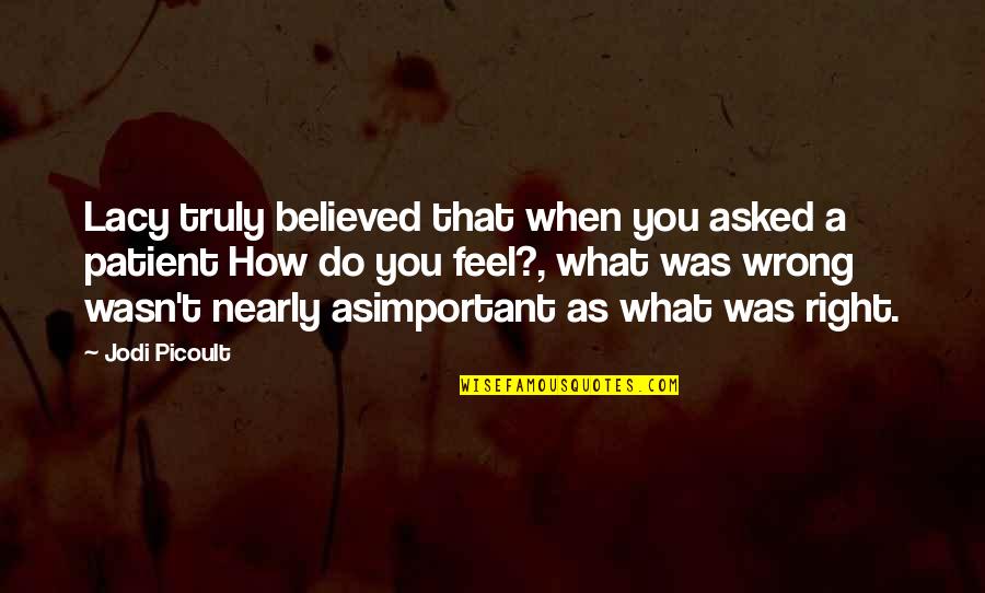 It's Not What I Feel For You Quotes By Jodi Picoult: Lacy truly believed that when you asked a