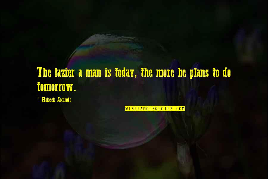 Its Not What You Look At That Matters Its What You See Similar Quotes By Habeeb Akande: The lazier a man is today, the more Its Not What You Look At That Matters Its What You See Similar Quotes By Habeeb Akande: The lazier a man is today, the more