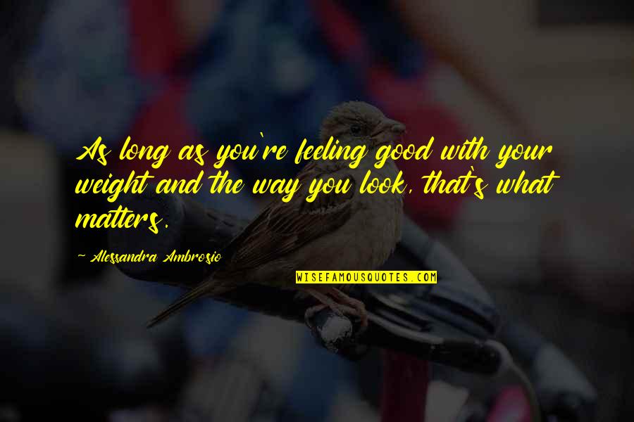 It's Not What You Look At That Matters Quotes By Alessandra Ambrosio: As long as you're feeling good with your It's Not What You Look At That Matters Quotes By Alessandra Ambrosio: As long as you're feeling good with your