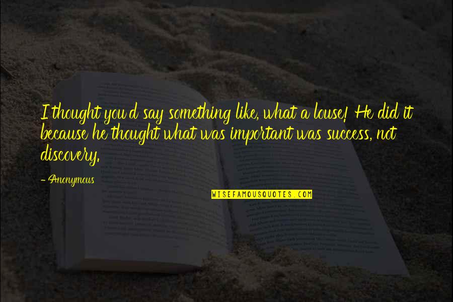 It's Not What You Say Quotes By Anonymous: I thought you'd say something like, what a