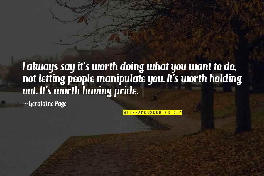 It's Not What You Say Quotes By Geraldine Page: I always say it's worth doing what you