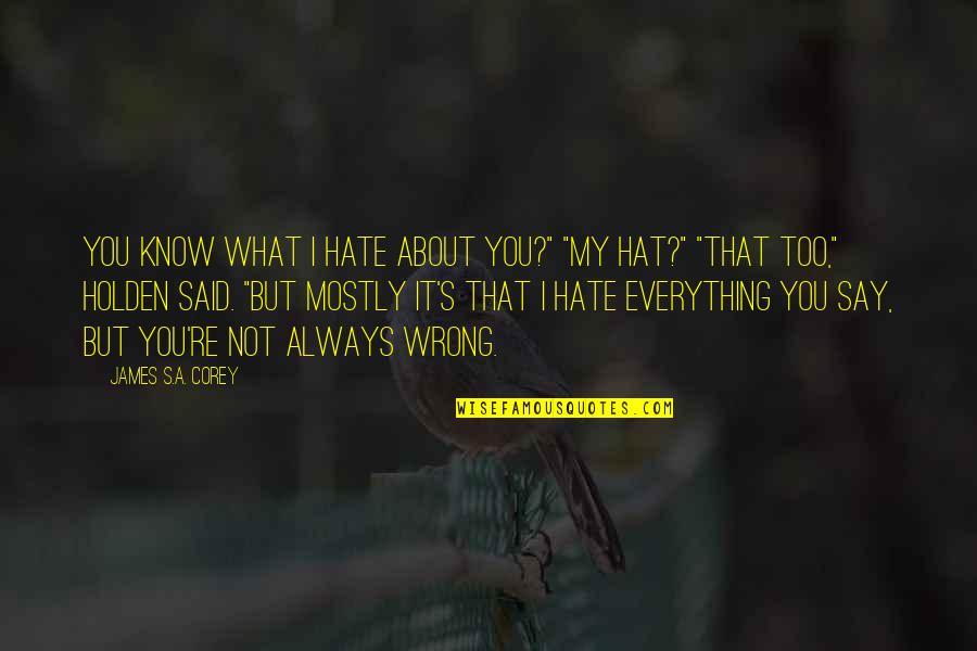 It's Not What You Say Quotes By James S.A. Corey: You know what I hate about you?" "My