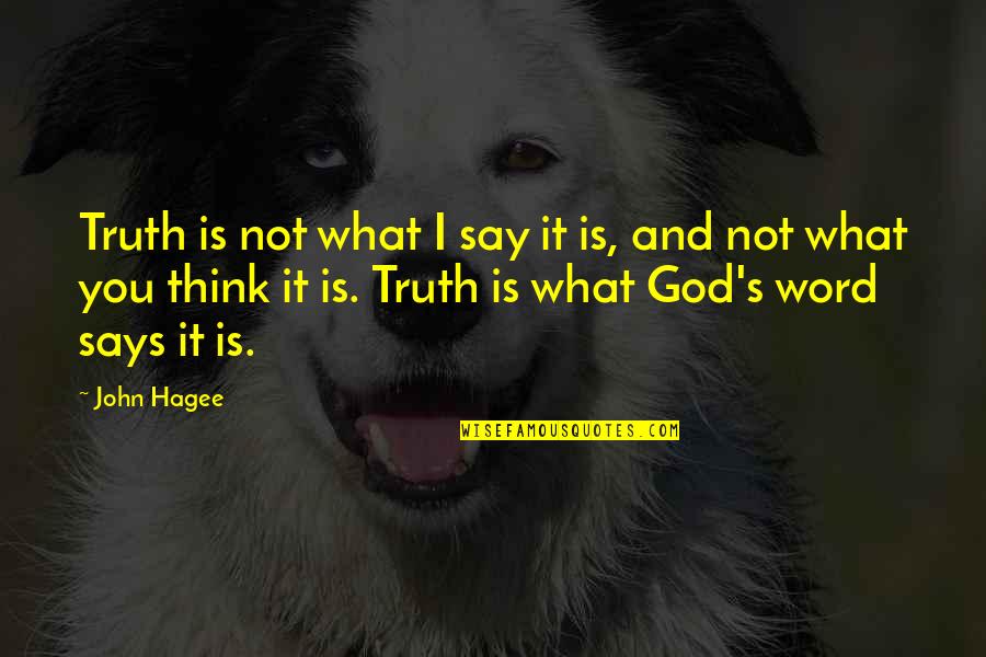 It's Not What You Say Quotes By John Hagee: Truth is not what I say it is,