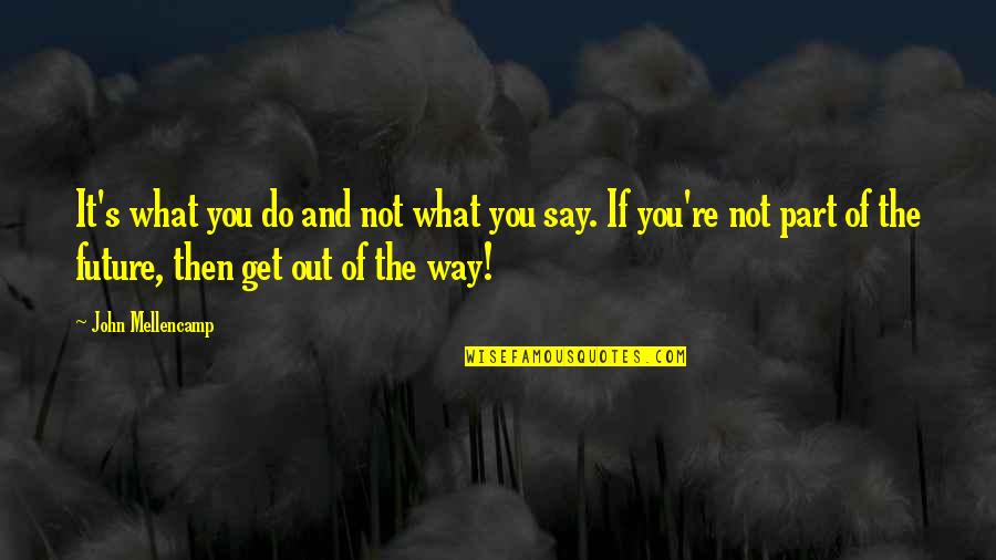 It's Not What You Say Quotes By John Mellencamp: It's what you do and not what you