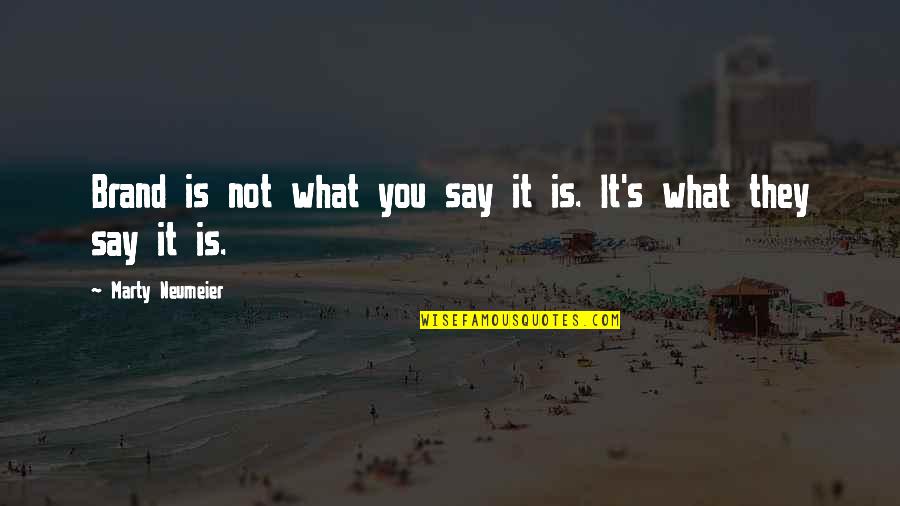 It's Not What You Say Quotes By Marty Neumeier: Brand is not what you say it is.