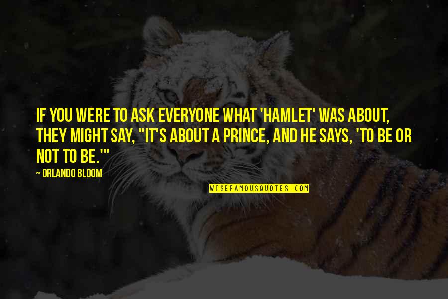 It's Not What You Say Quotes By Orlando Bloom: If you were to ask everyone what 'Hamlet'