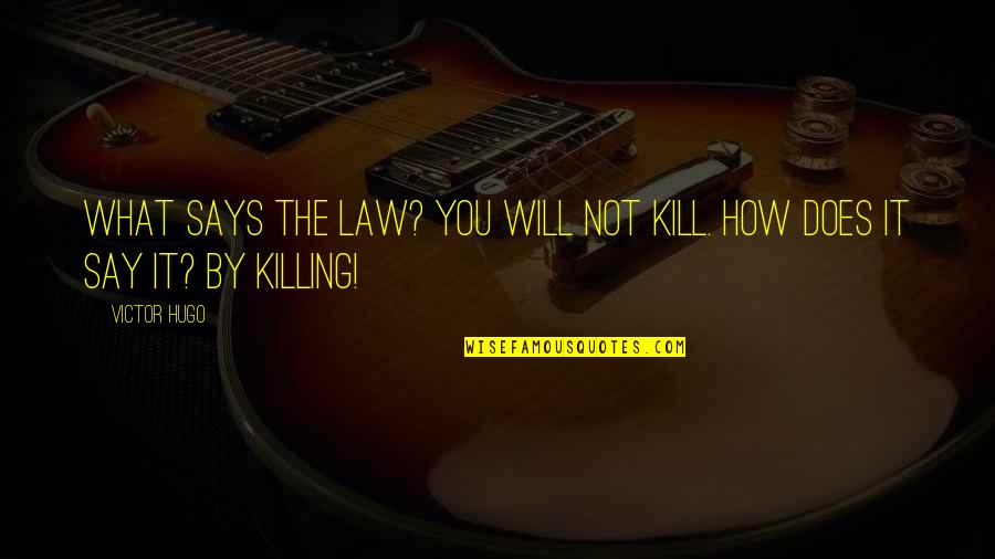 It's Not What You Say Quotes By Victor Hugo: What says the law? You will not kill.