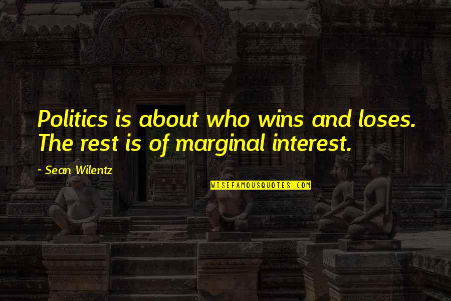 Its Not Who Wins Or Loses Quotes By Sean Wilentz: Politics is about who wins and loses. The
