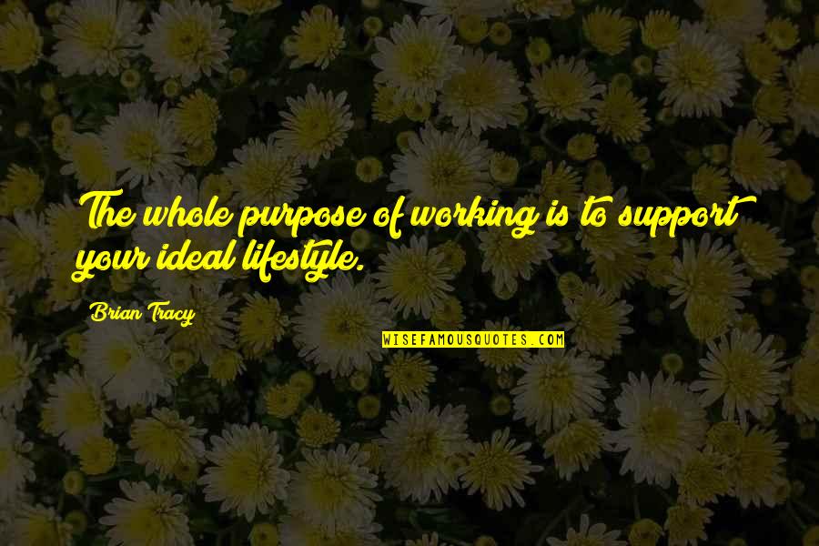 Its Not Working Quotes By Brian Tracy: The whole purpose of working is to support