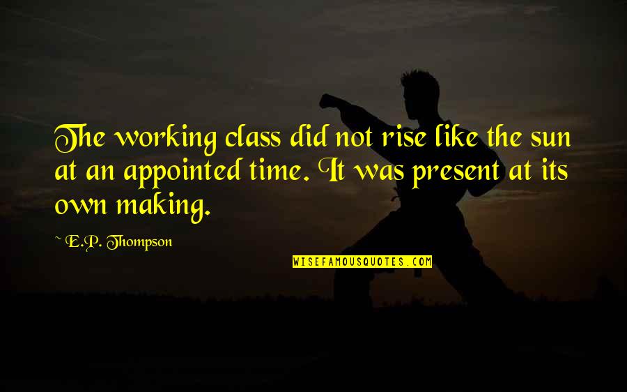 Its Not Working Quotes By E.P. Thompson: The working class did not rise like the