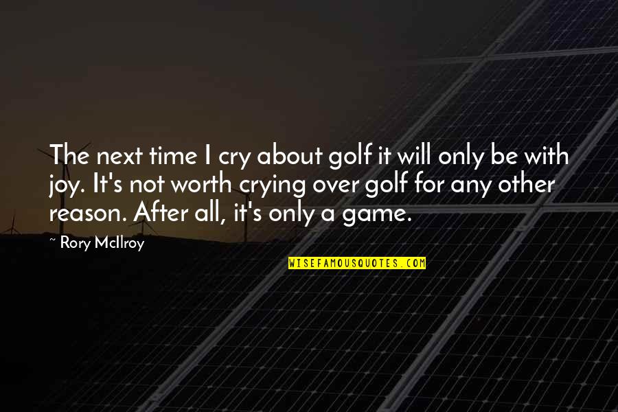 It's Not Worth Crying Over Quotes By Rory McIlroy: The next time I cry about golf it