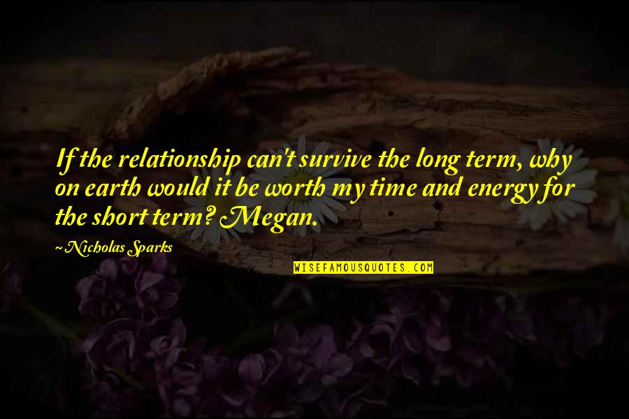 Its Not Worth My Time Quotes By Nicholas Sparks: If the relationship can't survive the long term, Its Not Worth My Time Quotes By Nicholas Sparks: If the relationship can't survive the long term,