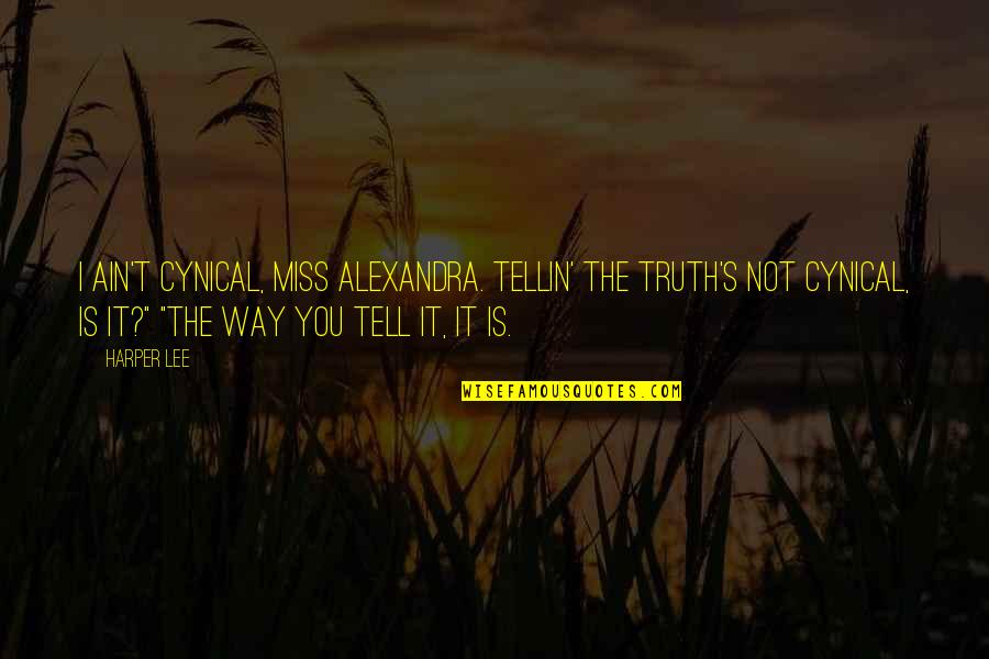 It's Not You I Miss Quotes By Harper Lee: I ain't cynical, Miss Alexandra. Tellin' the truth's