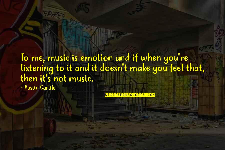 It's Not You It's Me Quotes By Austin Carlile: To me, music is emotion and if when