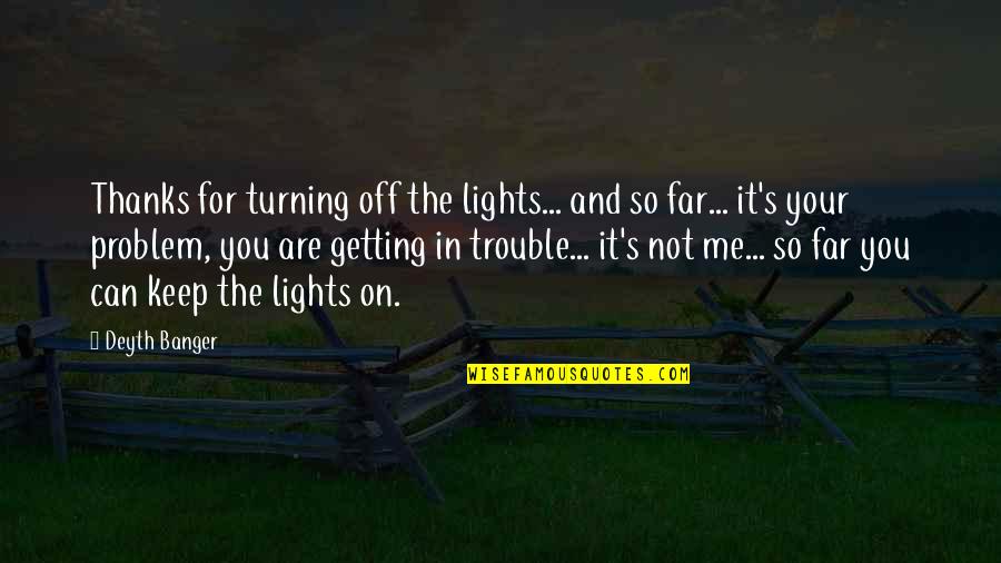 It's Not You It's Me Quotes By Deyth Banger: Thanks for turning off the lights... and so