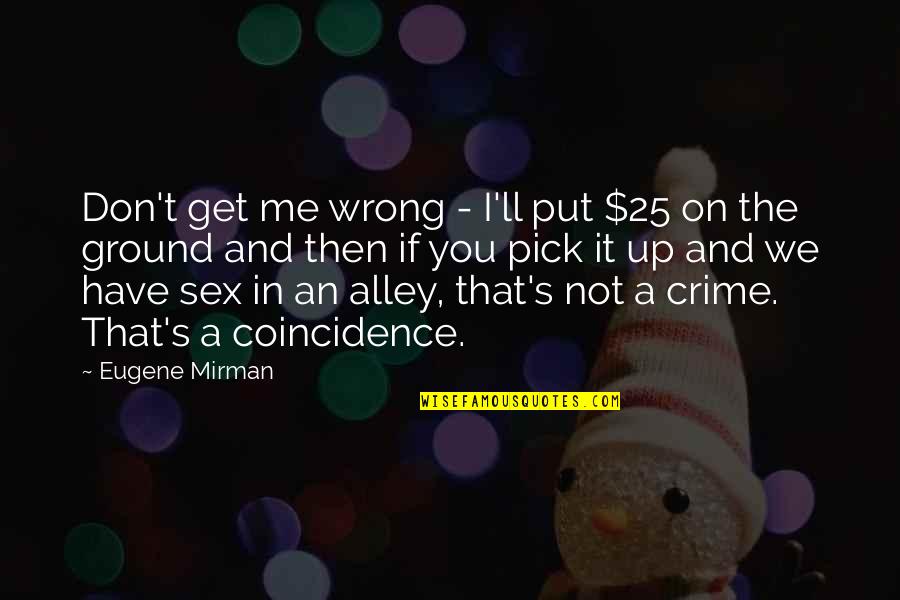 It's Not You It's Me Quotes By Eugene Mirman: Don't get me wrong - I'll put $25
