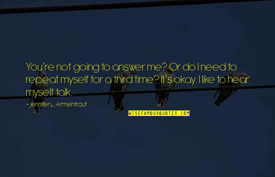 It's Not You It's Me Quotes By Jennifer L. Armentrout: You're not going to answer me? Or do