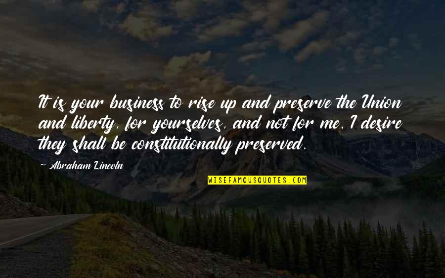 It's Not Your Business Quotes By Abraham Lincoln: It is your business to rise up and