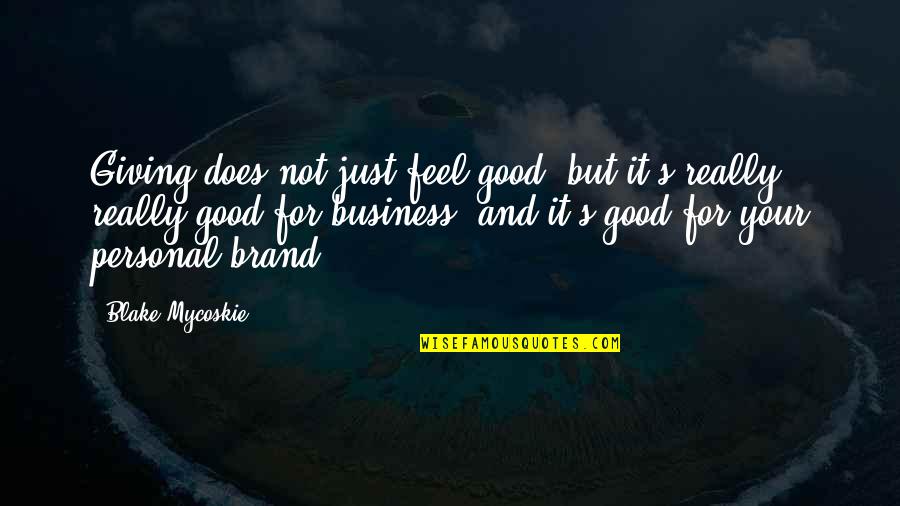 It's Not Your Business Quotes By Blake Mycoskie: Giving does not just feel good, but it's