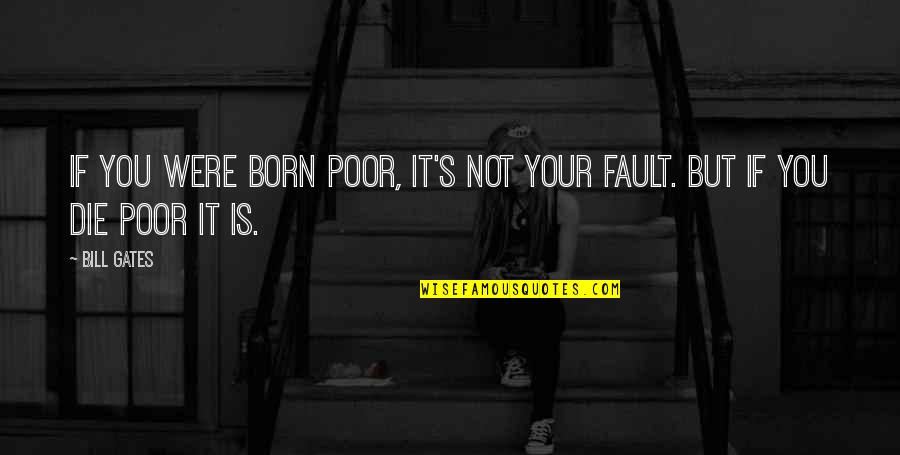 It's Not Your Fault Quotes By Bill Gates: If you were born poor, it's not your