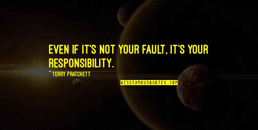 It's Not Your Fault Quotes By Terry Pratchett: Even if it's not your fault, it's your