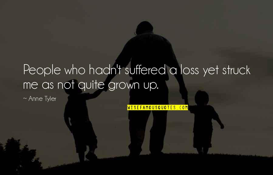 It's Not Your Loss Quotes By Anne Tyler: People who hadn't suffered a loss yet struck